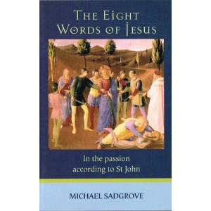 The Eight Words Of Jesus In The Passion According To St John by Michael Sadgrove